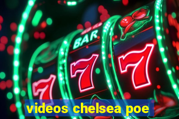 videos chelsea poe